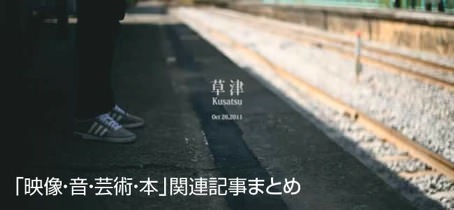 「映像・音・芸術・本」関連記事まとめ